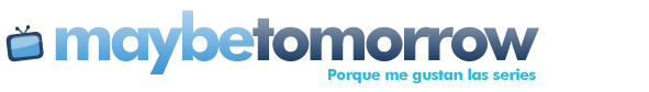 Maybe Tomorrow - Porque me gustan las series